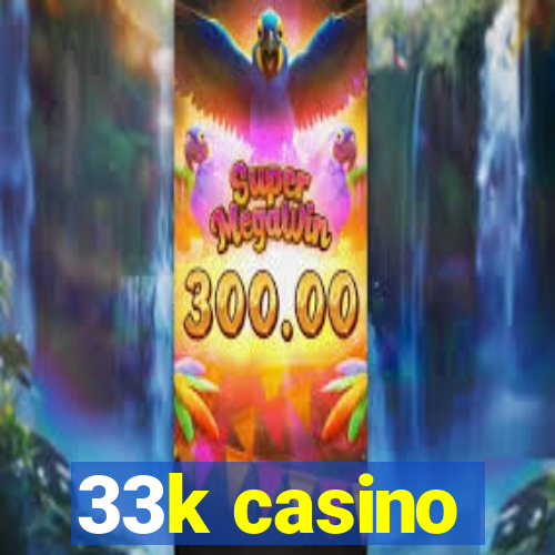 33k casino